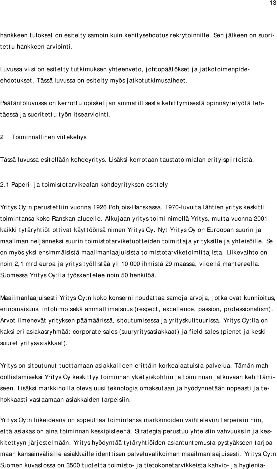 Päätäntöluvussa on kerrottu opiskelijan ammatillisesta kehittymisestä opinnäytetyötä tehtäessä ja suoritettu työn itsearviointi. 2 Toiminnallinen viitekehys Tässä luvussa esitellään kohdeyritys.