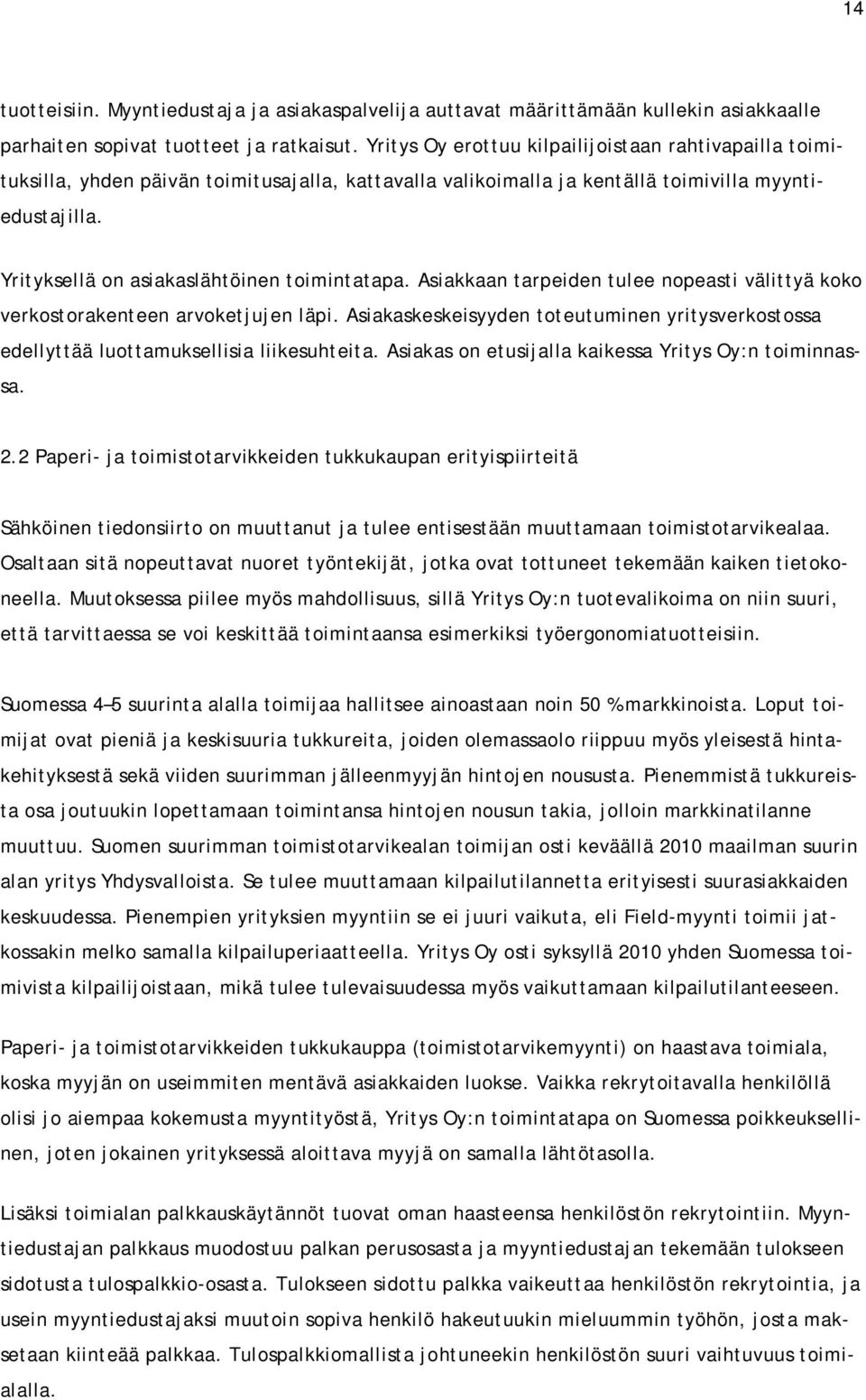 Yrityksellä on asiakaslähtöinen toimintatapa. Asiakkaan tarpeiden tulee nopeasti välittyä koko verkostorakenteen arvoketjujen läpi.