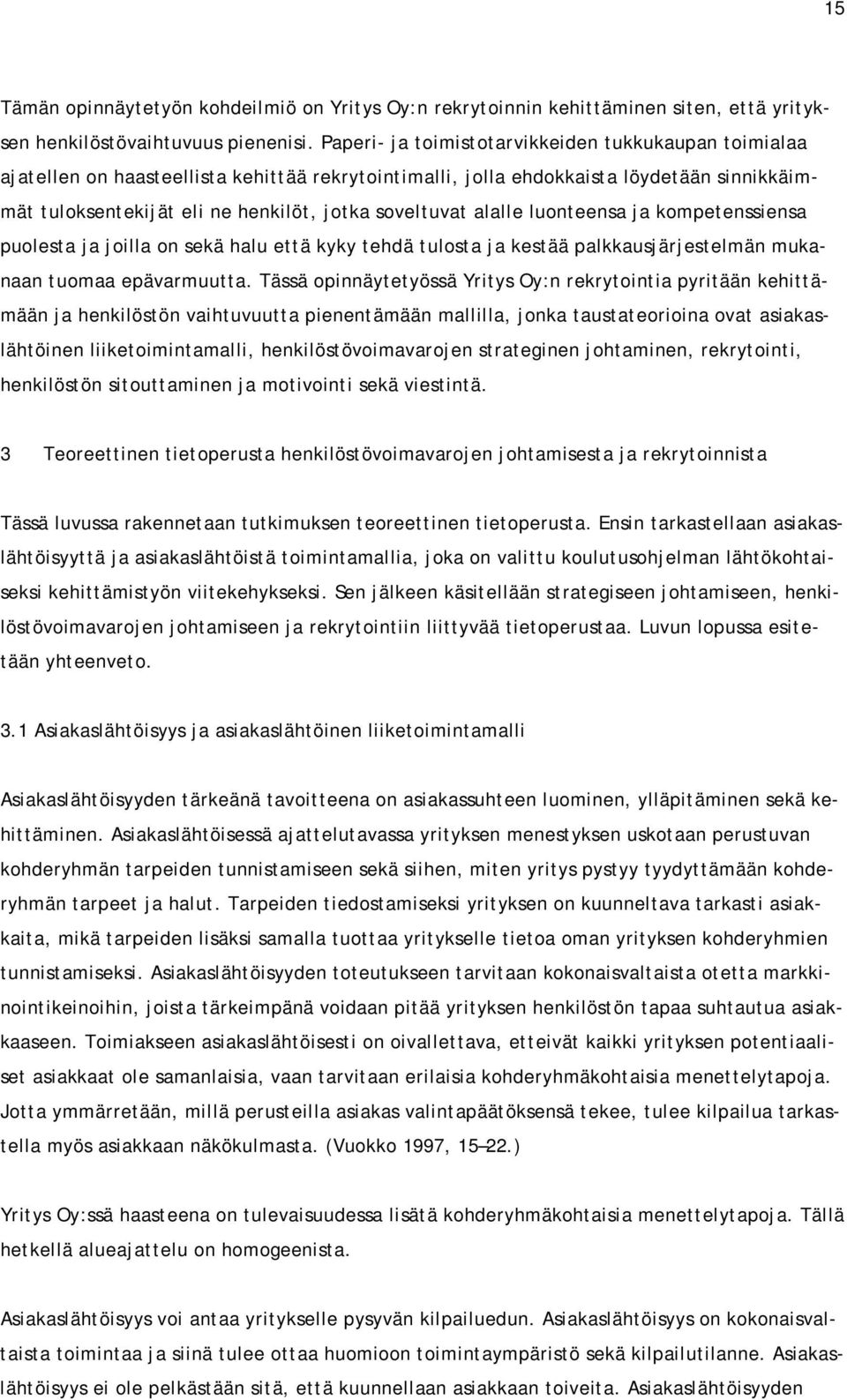 alalle luonteensa ja kompetenssiensa puolesta ja joilla on sekä halu että kyky tehdä tulosta ja kestää palkkausjärjestelmän mukanaan tuomaa epävarmuutta.