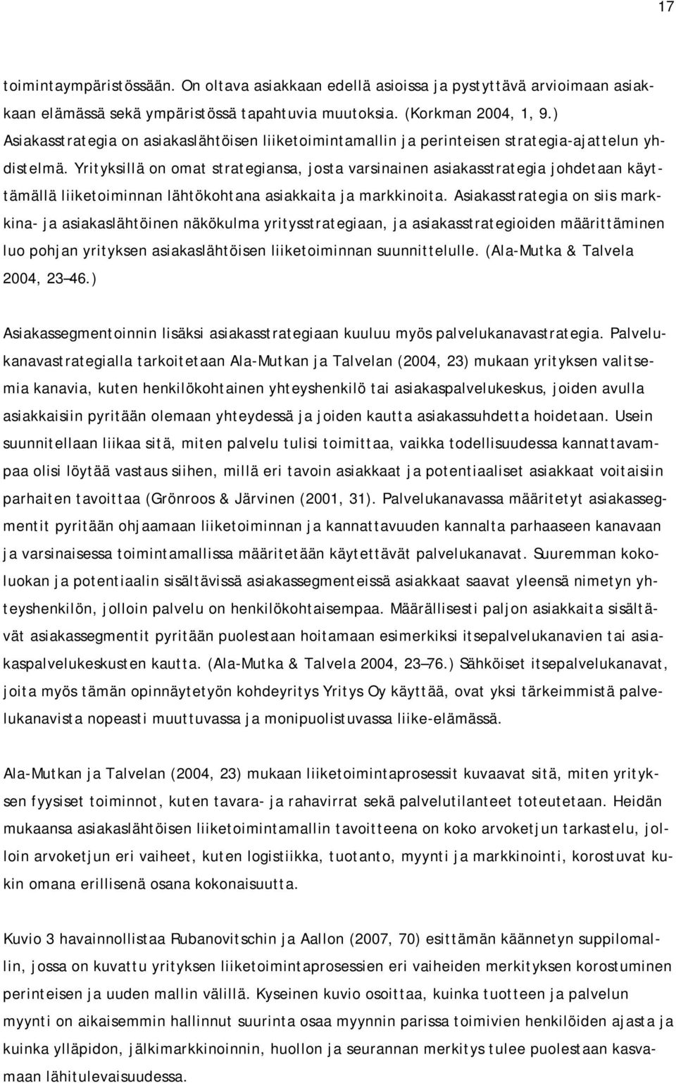 Yrityksillä on omat strategiansa, josta varsinainen asiakasstrategia johdetaan käyttämällä liiketoiminnan lähtökohtana asiakkaita ja markkinoita.