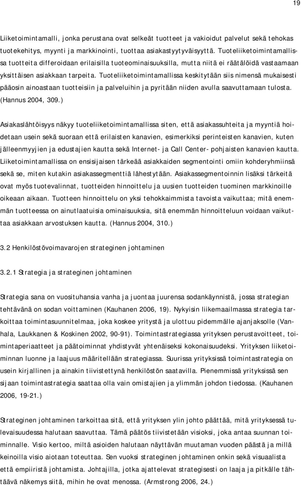 Tuoteliiketoimintamallissa keskitytään siis nimensä mukaisesti pääosin ainoastaan tuotteisiin ja palveluihin ja pyritään niiden avulla saavuttamaan tulosta. (Hannus 2004, 309.