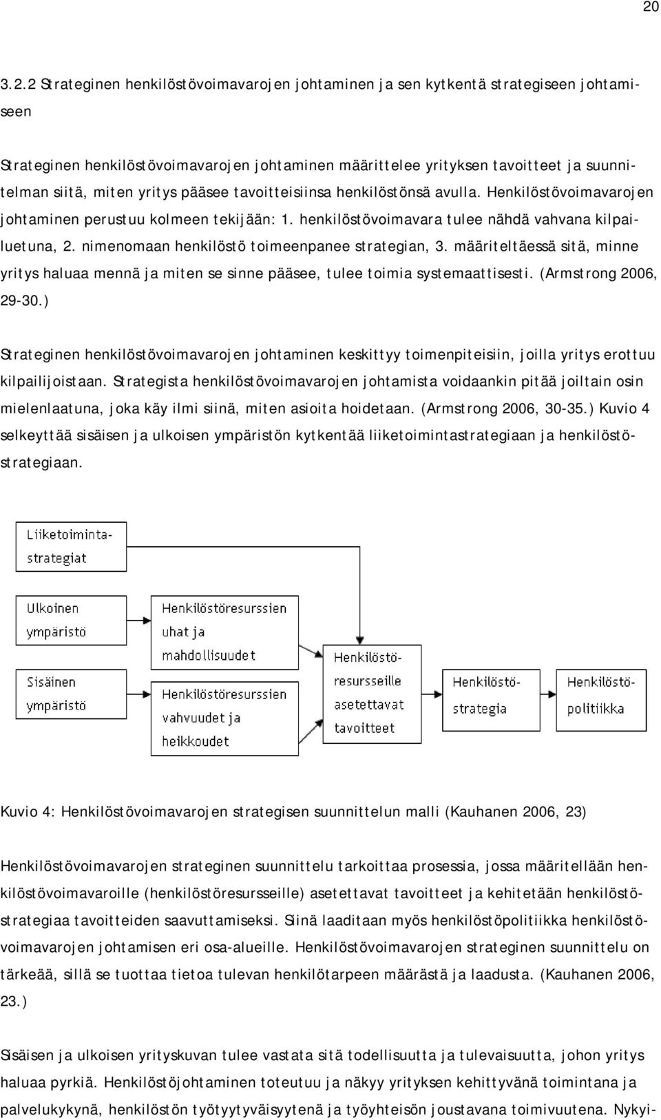 nimenomaan henkilöstö toimeenpanee strategian, 3. määriteltäessä sitä, minne yritys haluaa mennä ja miten se sinne pääsee, tulee toimia systemaattisesti. (Armstrong 2006, 29-30.