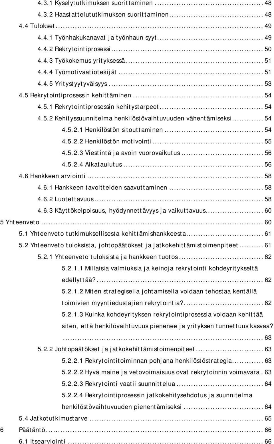 .. 54 4.5.2.1 Henkilöstön sitouttaminen... 54 4.5.2.2 Henkilöstön motivointi... 55 4.5.2.3 Viestintä ja avoin vuorovaikutus... 56 4.5.2.4 Aikataulutus... 56 4.6 Hankkeen arviointi... 58 4.6.1 Hankkeen tavoitteiden saavuttaminen.