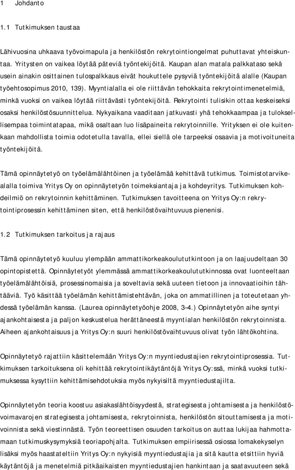 Myyntialalla ei ole riittävän tehokkaita rekrytointimenetelmiä, minkä vuoksi on vaikea löytää riittävästi työntekijöitä. Rekrytointi tulisikin ottaa keskeiseksi osaksi henkilöstösuunnittelua.