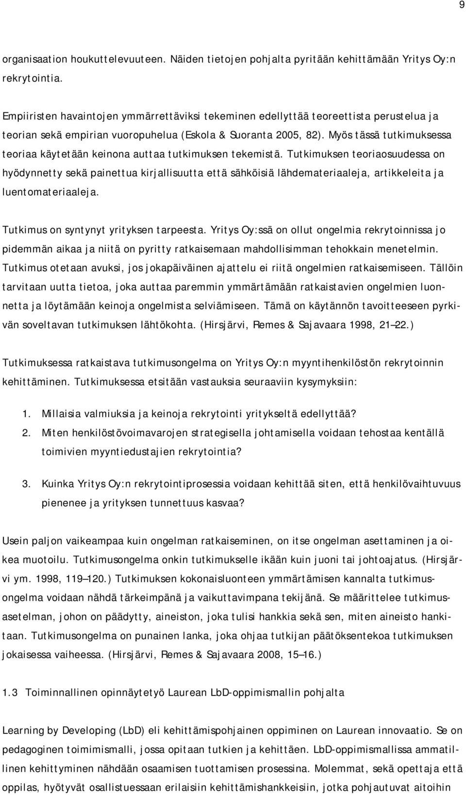 Myös tässä tutkimuksessa teoriaa käytetään keinona auttaa tutkimuksen tekemistä.