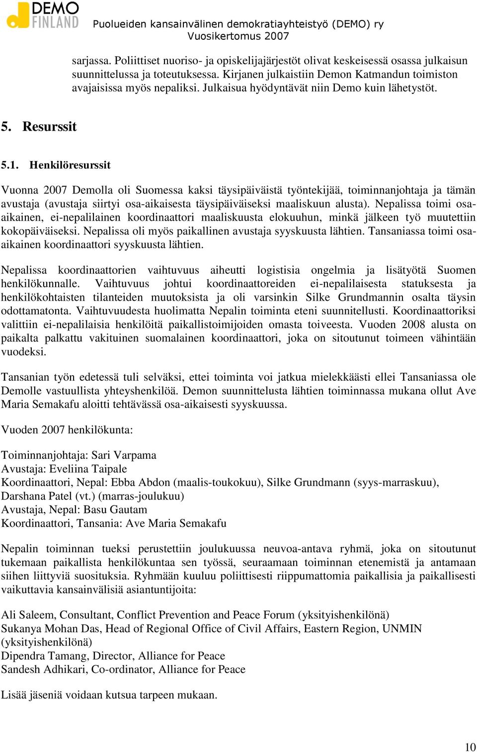 Henkilöresurssit Vuonna 2007 Demolla oli Suomessa kaksi täysipäiväistä työntekijää, toiminnanjohtaja ja tämän avustaja (avustaja siirtyi osa-aikaisesta täysipäiväiseksi maaliskuun alusta).