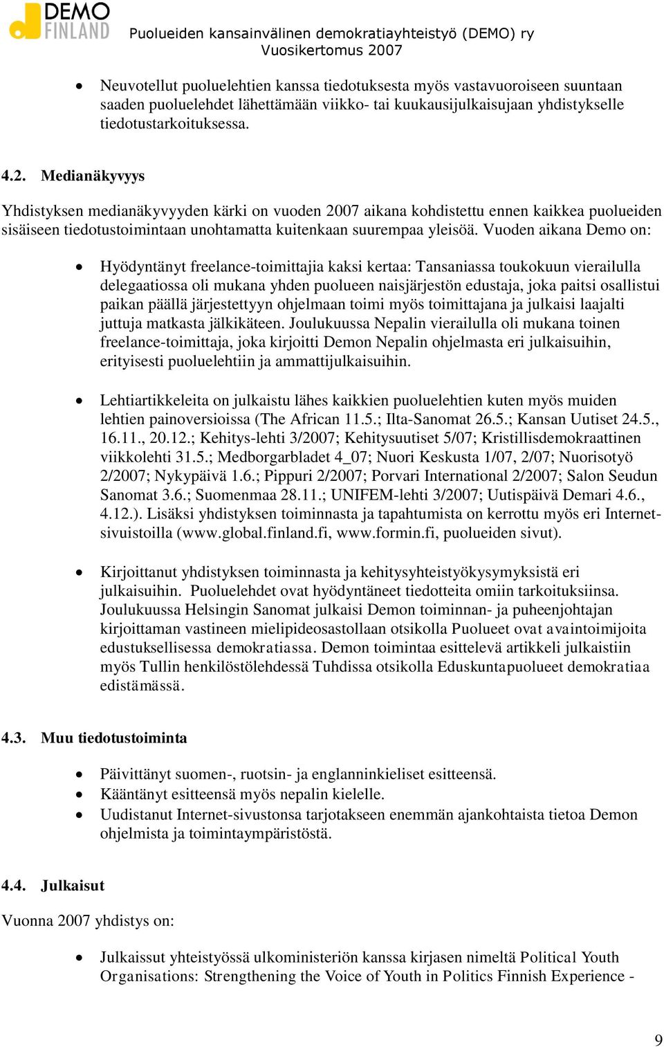 Vuoden aikana Demo on: Hyödyntänyt freelance-toimittajia kaksi kertaa: Tansaniassa toukokuun vierailulla delegaatiossa oli mukana yhden puolueen naisjärjestön edustaja, joka paitsi osallistui paikan