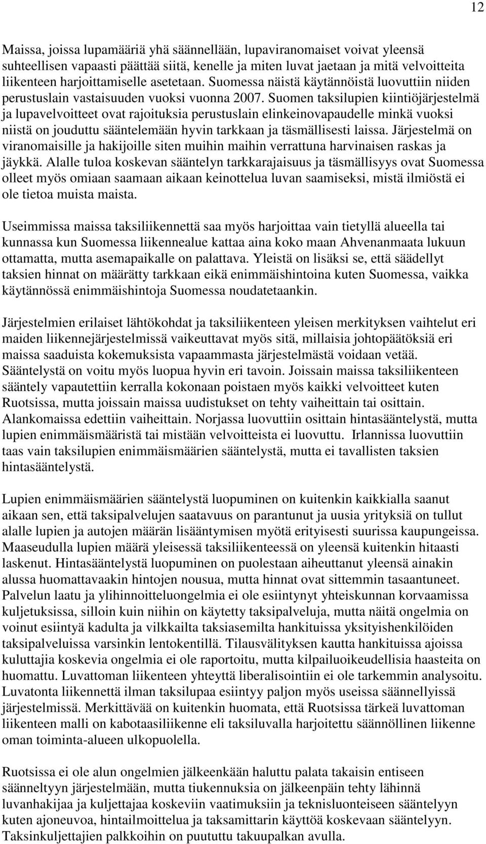 Suomen taksilupien kiintiöjärjestelmä ja lupavelvoitteet ovat rajoituksia perustuslain elinkeinovapaudelle minkä vuoksi niistä on jouduttu sääntelemään hyvin tarkkaan ja täsmällisesti laissa.