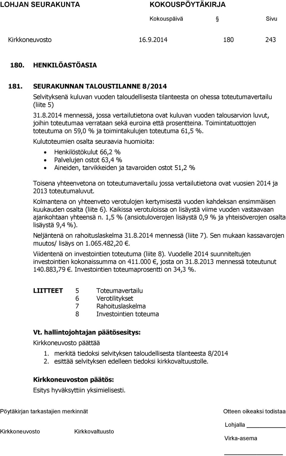 Kulutoteumien osalta seuraavia huomioita: Henkilöstökulut 66,2 % Palvelujen ostot 63,4 % Aineiden, tarvikkeiden ja tavaroiden ostot 51,2 % Toisena yhteenvetona on toteutumavertailu jossa