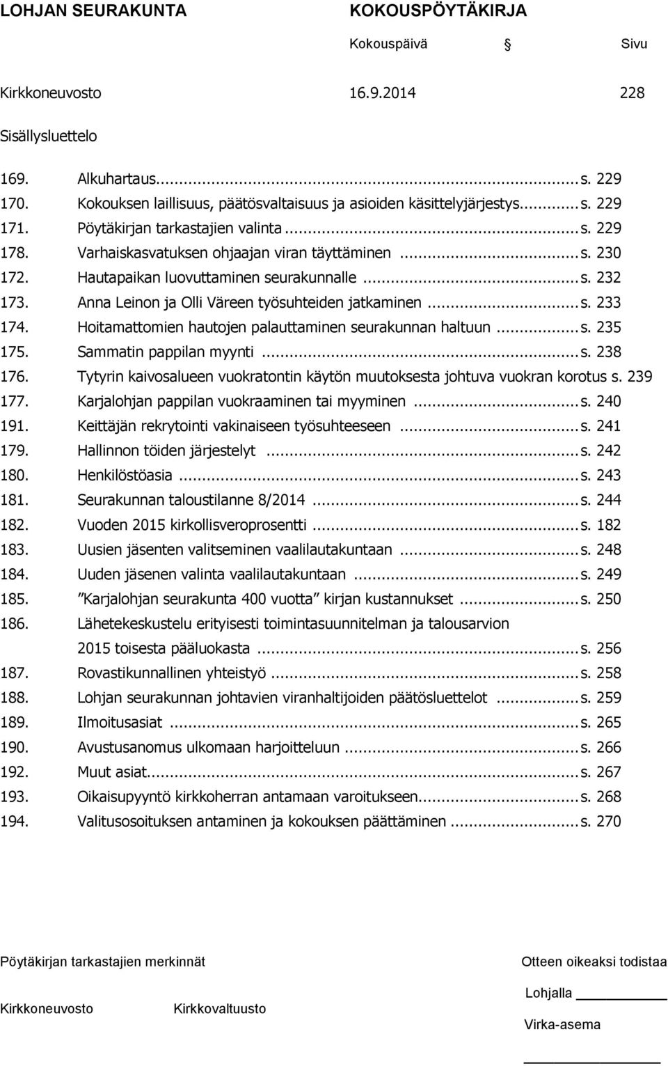 Hoitamattomien hautojen palauttaminen seurakunnan haltuun... s. 235 175. Sammatin pappilan myynti... s. 238 176. Tytyrin kaivosalueen vuokratontin käytön muutoksesta johtuva vuokran korotus s.