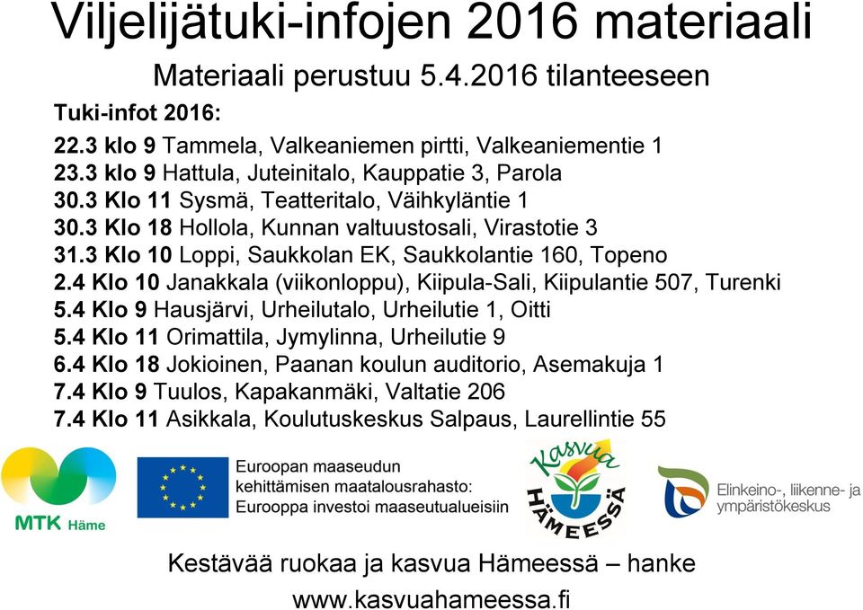 3 Klo 10 Loppi, Saukkolan EK, Saukkolantie 160, Topeno 2.4 Klo 10 Janakkala (viikonloppu), Kiipula-Sali, Kiipulantie 507, Turenki 5.4 Klo 9 Hausjärvi, Urheilutalo, Urheilutie 1, Oitti 5.