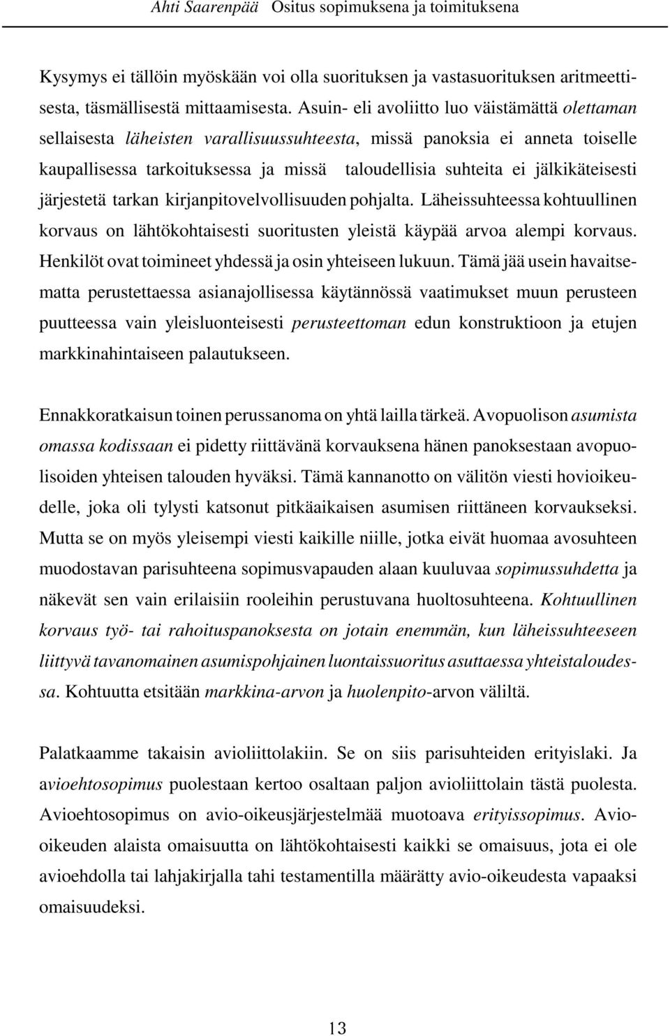 jälkikäteisesti järjestetä tarkan kirjanpitovelvollisuuden pohjalta. Läheissuhteessa kohtuullinen korvaus on lähtökohtaisesti suoritusten yleistä käypää arvoa alempi korvaus.