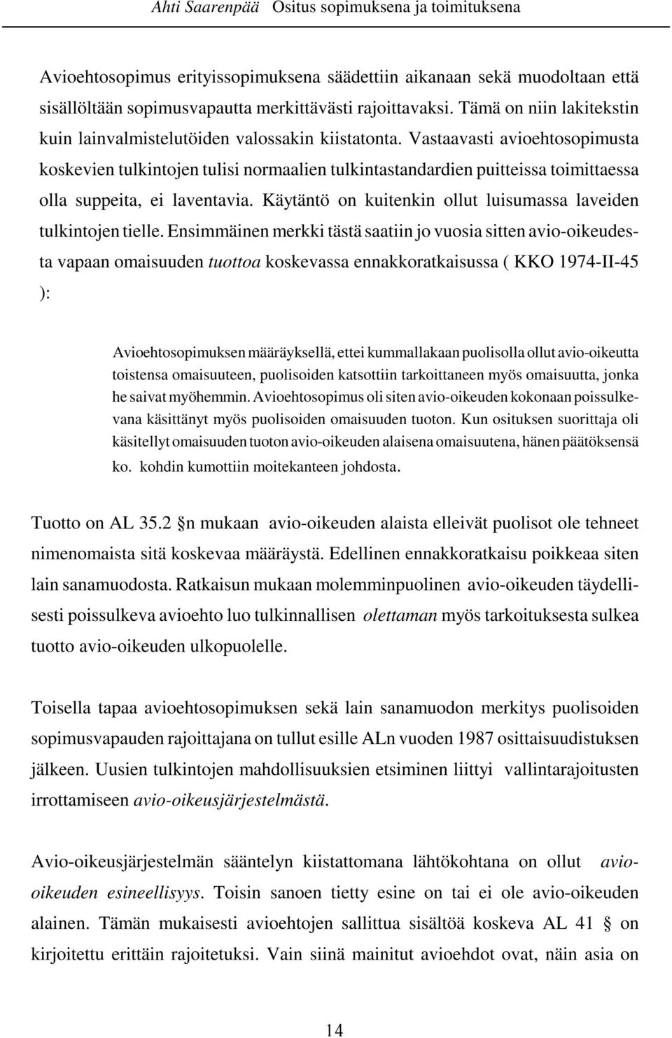 Vastaavasti avioehtosopimusta koskevien tulkintojen tulisi normaalien tulkintastandardien puitteissa toimittaessa olla suppeita, ei laventavia.