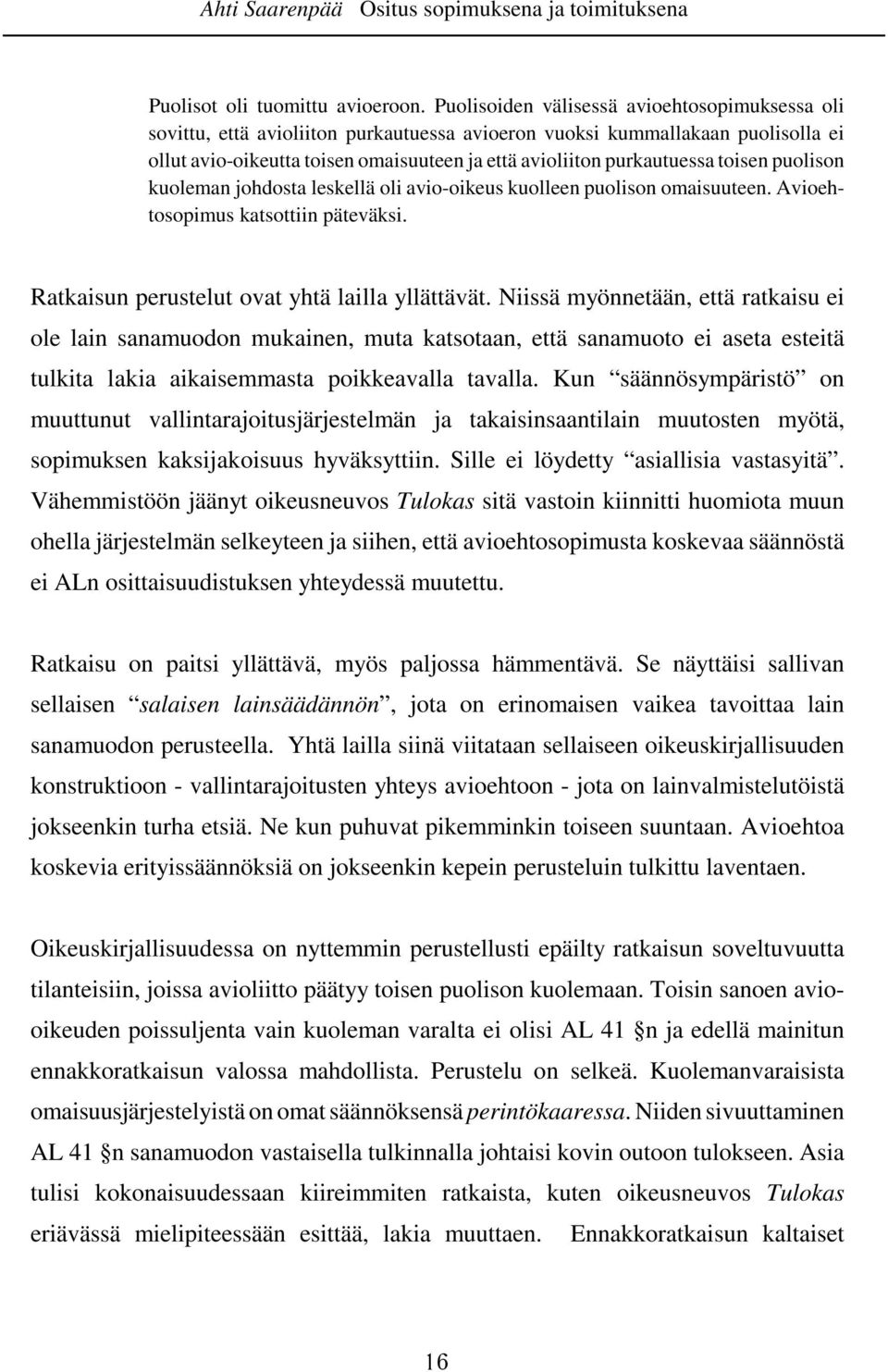 toisen puolison kuoleman johdosta leskellä oli avio-oikeus kuolleen puolison omaisuuteen. Avioehtosopimus katsottiin päteväksi. Ratkaisun perustelut ovat yhtä lailla yllättävät.