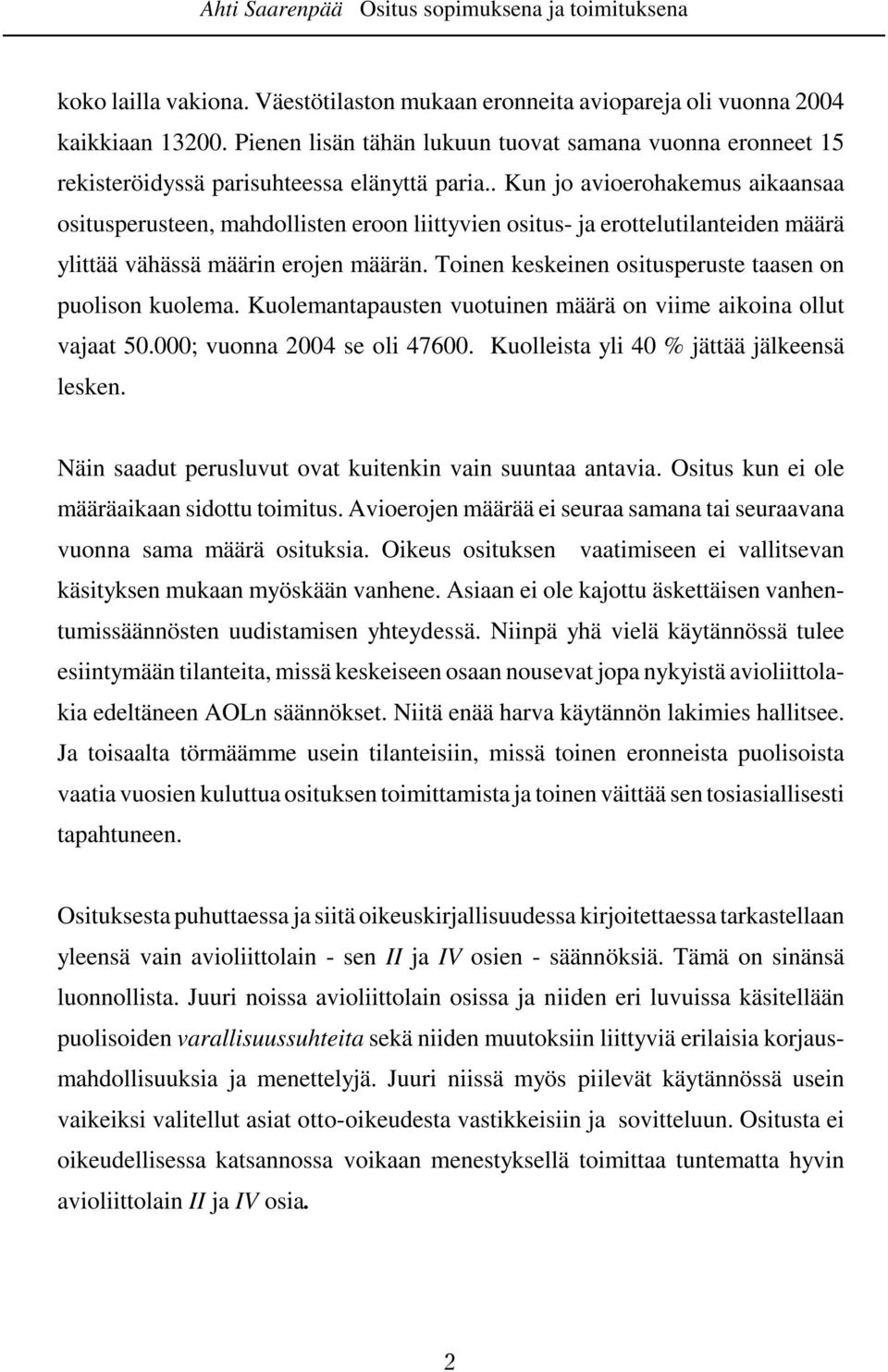 . Kun jo avioerohakemus aikaansaa ositusperusteen, mahdollisten eroon liittyvien ositus- ja erottelutilanteiden määrä ylittää vähässä määrin erojen määrän.