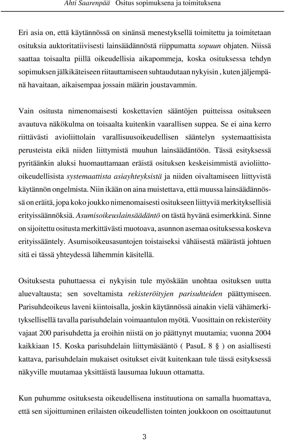 Niissä saattaa toisaalta piillä oikeudellisia aikapommeja, koska osituksessa tehdyn sopimuksen jälkikäteiseen riitauttamiseen suhtaudutaan nykyisin, kuten jäljempänä havaitaan, aikaisempaa jossain