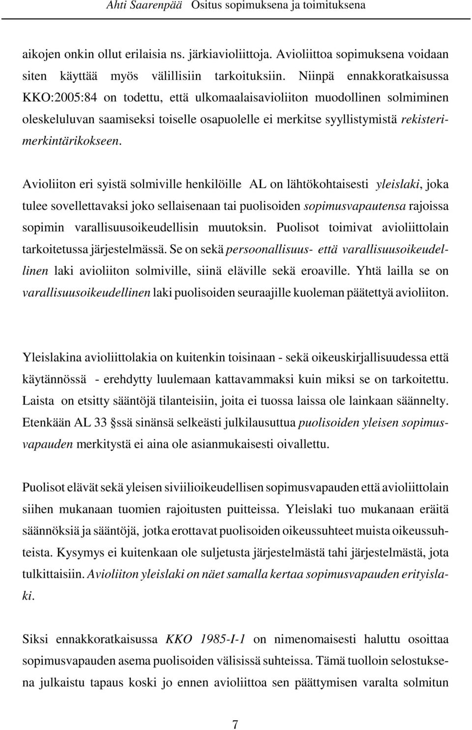 Avioliiton eri syistä solmiville henkilöille AL on lähtökohtaisesti yleislaki, joka tulee sovellettavaksi joko sellaisenaan tai puolisoiden sopimusvapautensa rajoissa sopimin varallisuusoikeudellisin