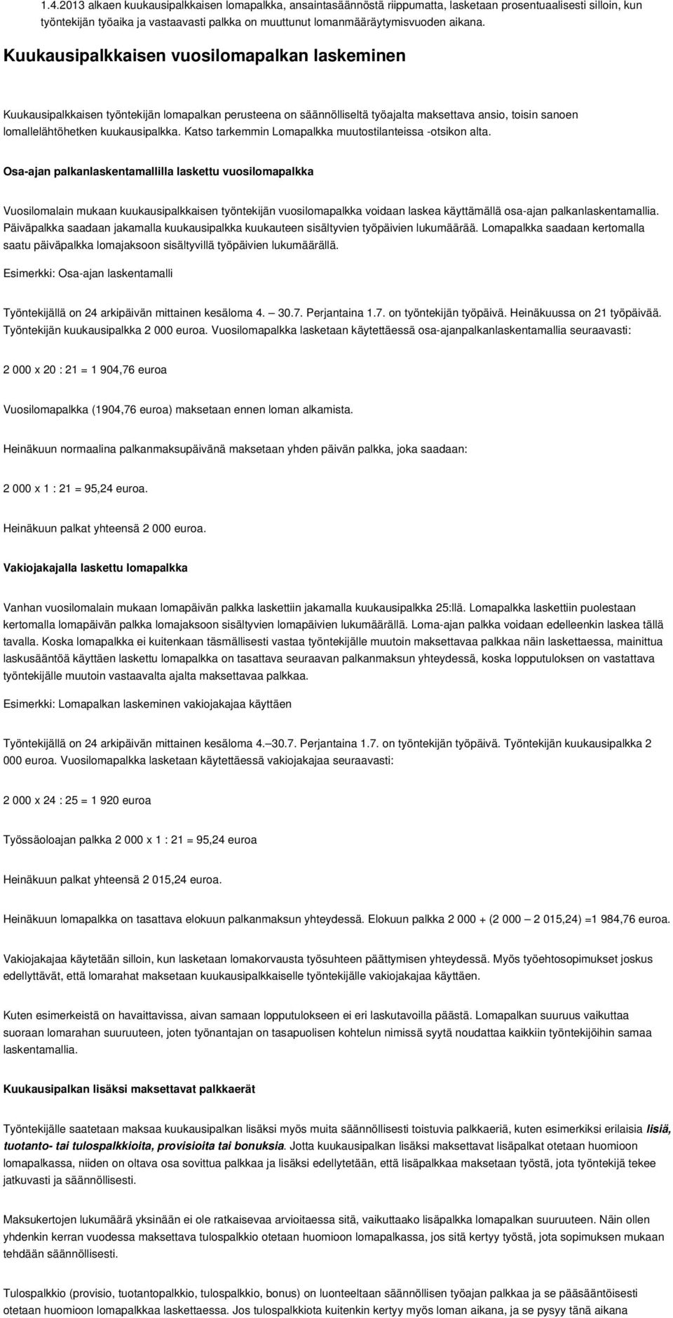 Kuukausipalkkaisen vuosilomapalkan laskeminen Kuukausipalkkaisen työntekijän lomapalkan perusteena on säännölliseltä työajalta maksettava ansio, toisin sanoen lomallelähtöhetken kuukausipalkka.