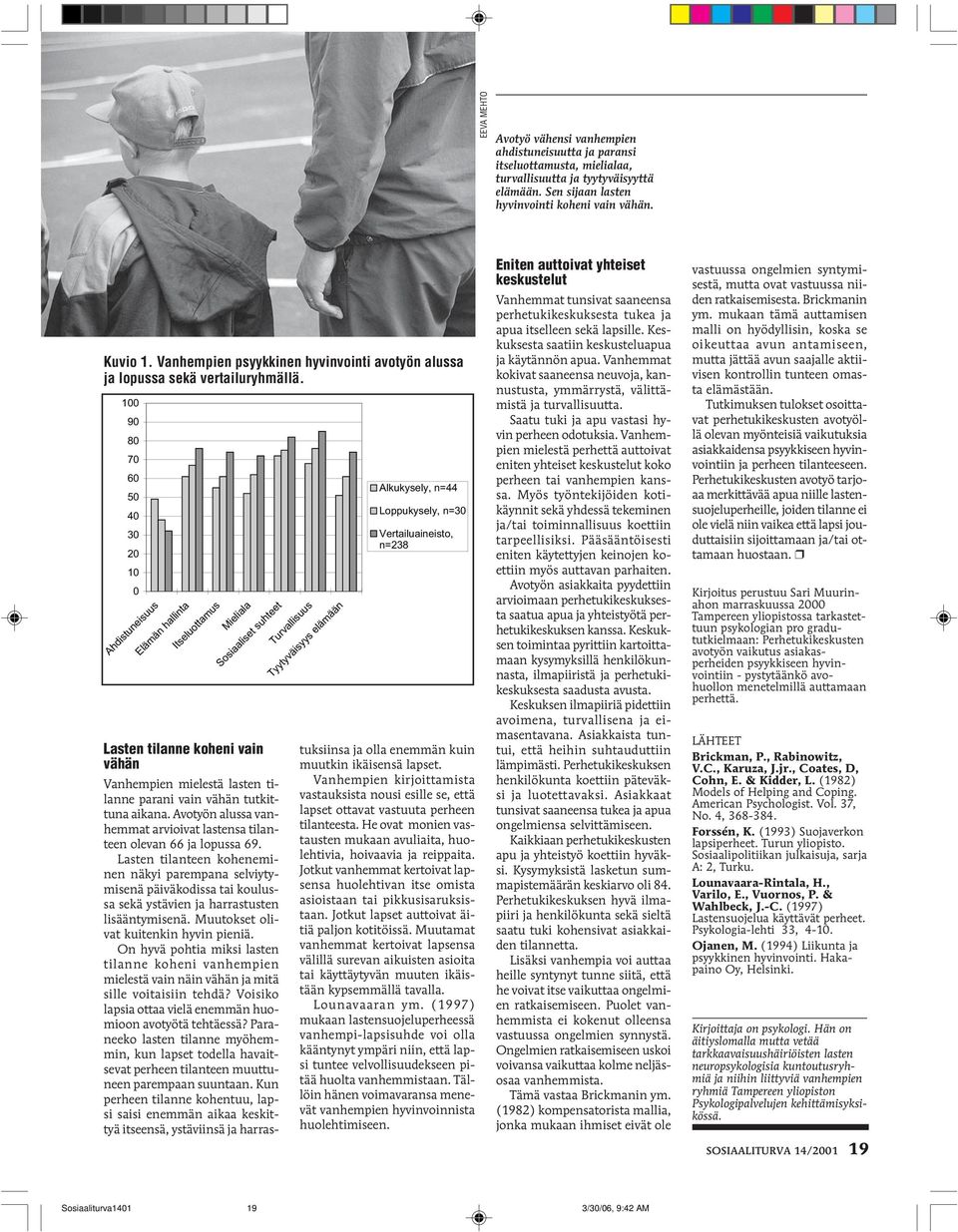 100 90 80 70 60 50 40 30 20 10 0 Ahdistuneisuus Elämän hallinta Itseluottamus Mieliala Sosiaaliset suhteet Lasten tilanne koheni vain vähän Vanhempien mielestä lasten tilanne parani vain vähän