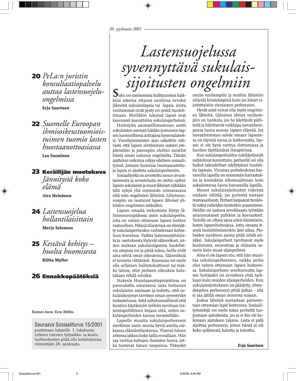 Mehto. Seuraava Sosiaaliturva 15/2001 postitetaan lukijoille 5. lokakuuta. Lehteen tulevien työpaikka- ja koulutusilmoitusten pitää olla toimituksessa viimeistään 28. syyskuuta.