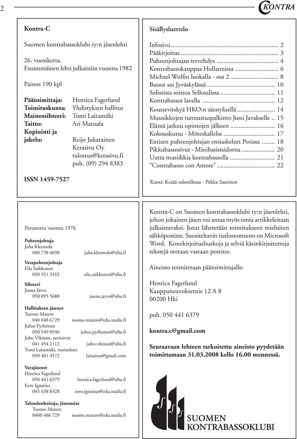 Laitamäki Ari Mansala Reijo Jukarainen Kerasivu Oy tulostus@kerasivu.fi puh. (09) 294 8383 Sisällysluettelo Infosivu... 2 Pääkirjoitus... 3 Puheenjohtajan tervehdys... 4 Kontrabassokauppaa Hollannissa.