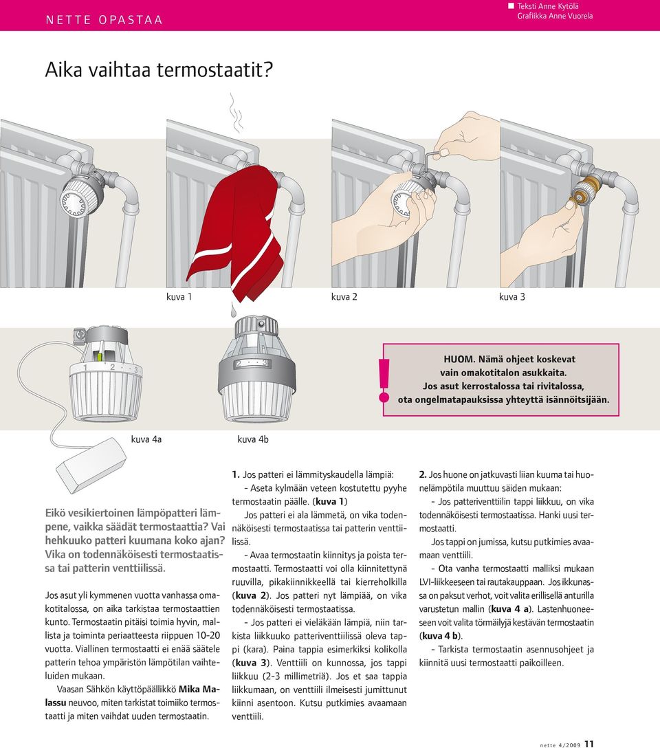 Vai hehkuuko patteri kuumana koko ajan? Vika on todennäköisesti termostaatissa tai patterin venttiilissä. Jos asut yli kymmenen vuotta vanhassa omakotitalossa, on aika tarkistaa termostaattien kunto.