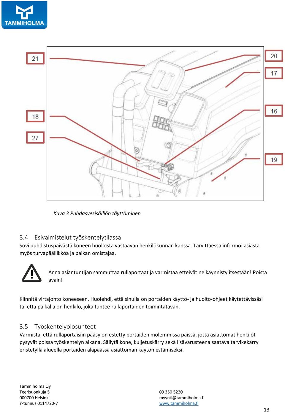 Kiinnitä virtajohto koneeseen. Huolehdi, että sinulla on portaiden käyttö- ja huolto-ohjeet käytettävissäsi tai että paikalla on henkilö, joka tuntee rullaportaiden toimintatavan. 3.