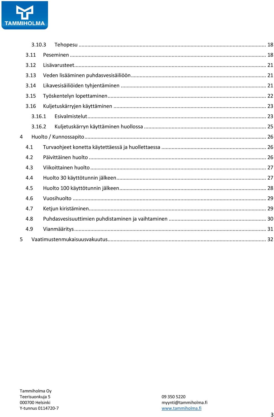 1 Turvaohjeet konetta käytettäessä ja huollettaessa... 26 4.2 Päivittäinen huolto... 26 4.3 Viikoittainen huolto... 27 4.4 Huolto 30 käyttötunnin jälkeen... 27 4.5 Huolto 100 käyttötunnin jälkeen.