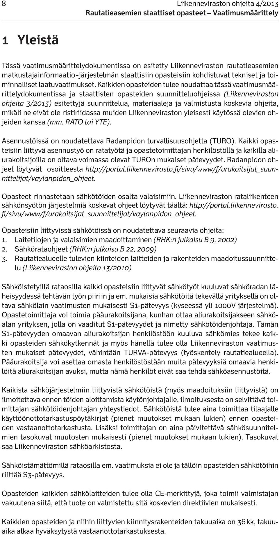 Kaikkien opasteiden tulee noudattaa tässä vaatimusmäärittelydokumentissa ja staattisten opasteiden suunnitteluohjeissa (Liikenneviraston ohjeita 3/2013) esitettyjä suunnittelua, materiaaleja ja