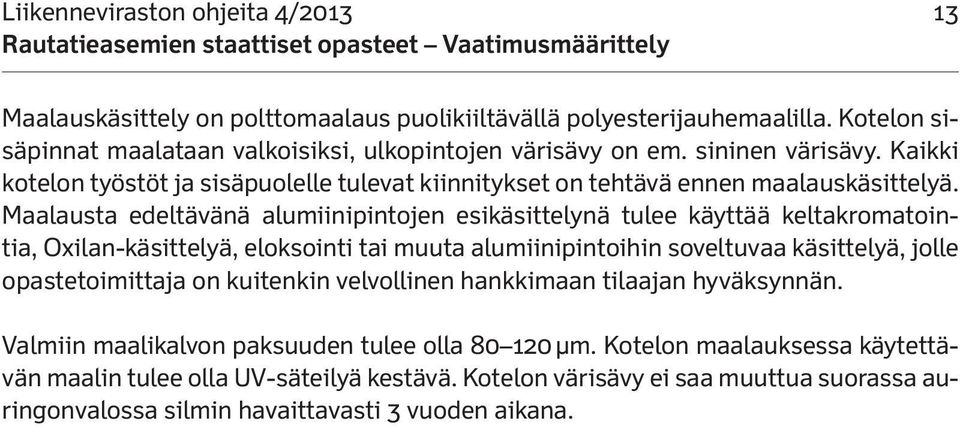 Maalausta edeltävänä alumiinipintojen esikäsittelynä tulee käyttää keltakromatointia, Oxilan-käsittelyä, eloksointi tai muuta alumiinipintoihin soveltuvaa käsittelyä, jolle opastetoimittaja