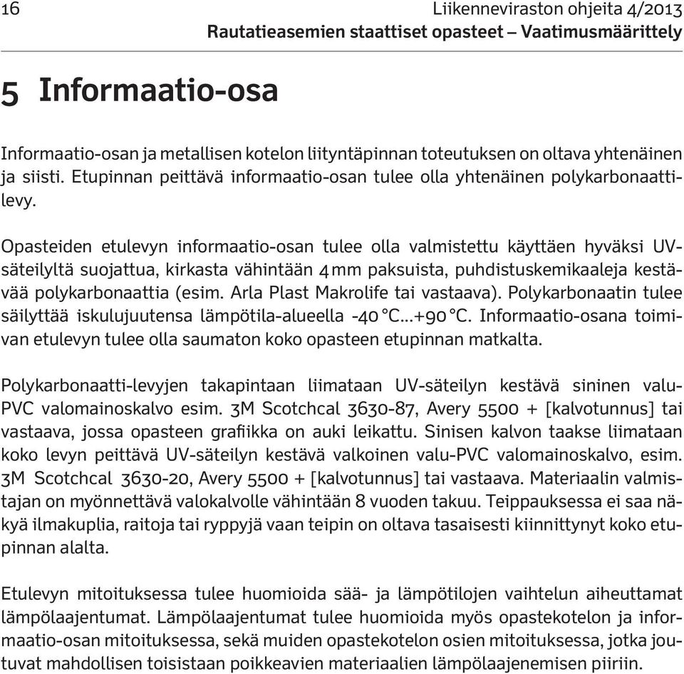 Opasteiden etulevyn informaatio-osan tulee olla valmistettu käyttäen hyväksi UVsäteilyltä suojattua, kirkasta vähintään 4 mm paksuista, puhdistuskemikaaleja kestävää polykarbonaattia (esim.