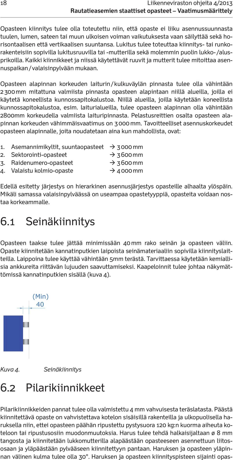 Kaikki kiinnikkeet ja niissä käytettävät ruuvit ja mutterit tulee mitoittaa asennuspaikan / valaisinpylvään mukaan.