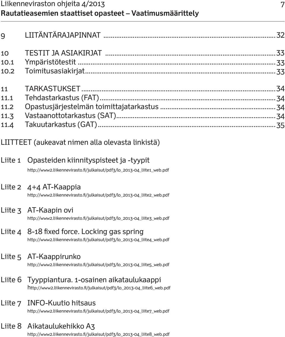 ..35 LIITTEET (aukeavat nimen alla olevasta linkistä) Liite 1 Opasteiden kiinnityspisteet ja -tyypit http://www2.liikennevirasto.fi/julkaisut/pdf3/lo_2013-04_liite1_web.