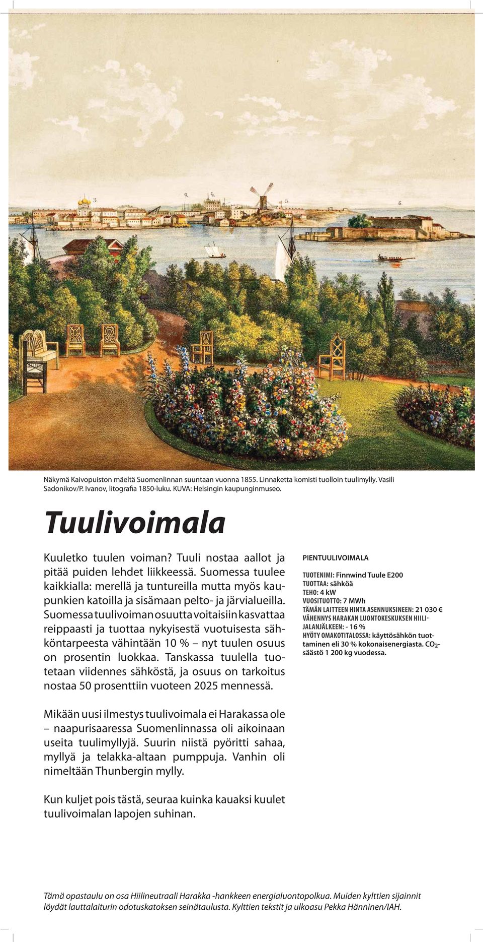Suomessa tuulee kaikkialla: merellä ja tuntureilla mutta myös kaupunkien katoilla ja sisämaan pelto- ja järvialueilla.