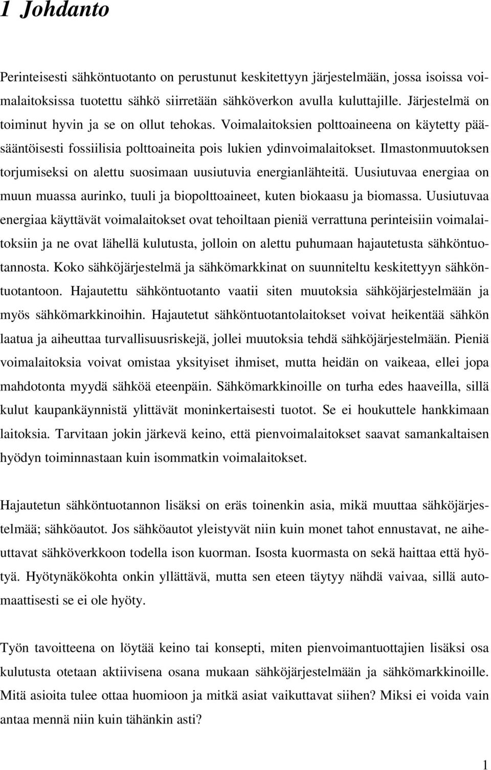 Ilmastonmuutoksen torjumiseksi on alettu suosimaan uusiutuvia energianlähteitä. Uusiutuvaa energiaa on muun muassa aurinko, tuuli ja biopolttoaineet, kuten biokaasu ja biomassa.