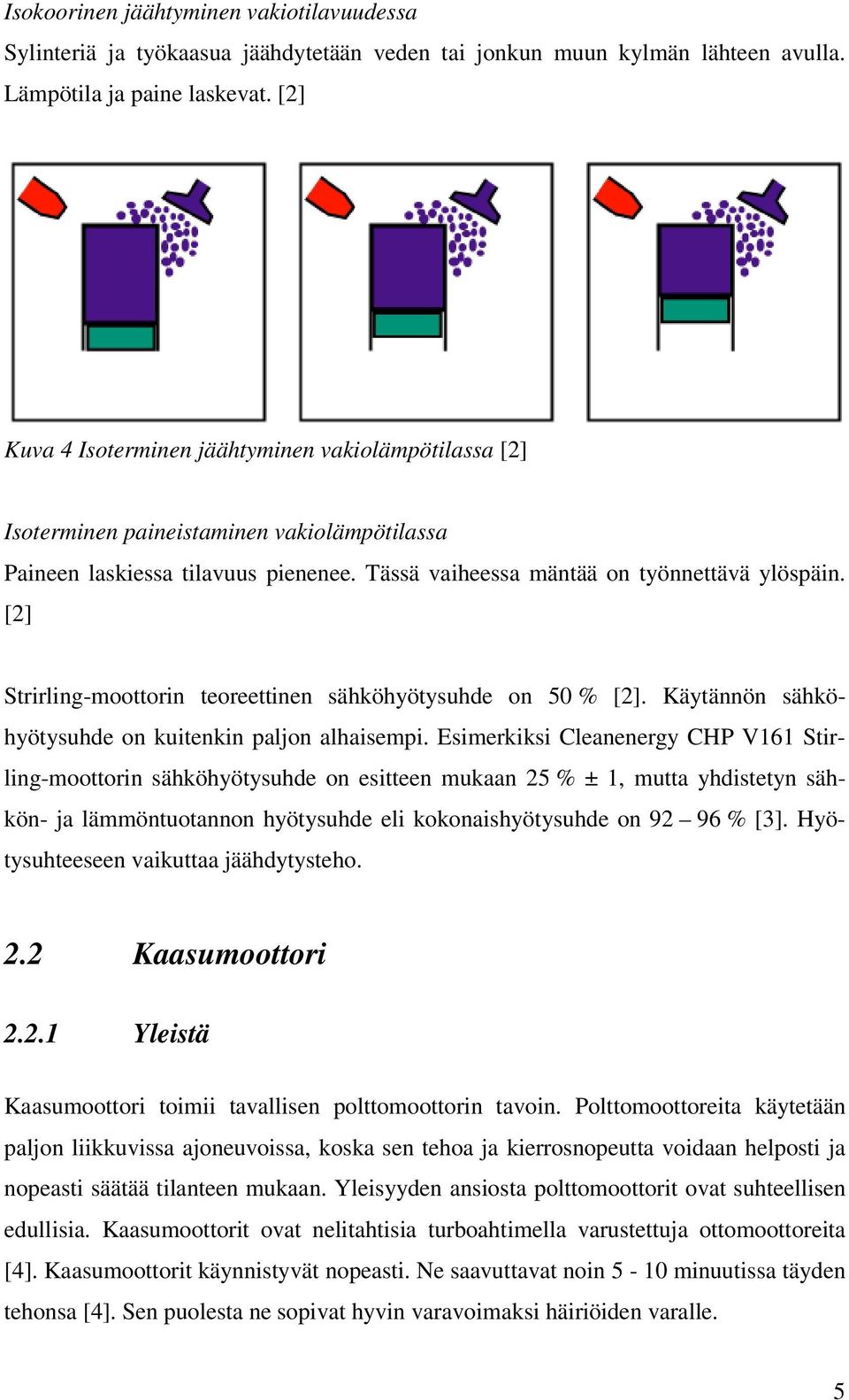 [2] Strirling-moottorin teoreettinen sähköhyötysuhde on 50 % [2]. Käytännön sähköhyötysuhde on kuitenkin paljon alhaisempi.