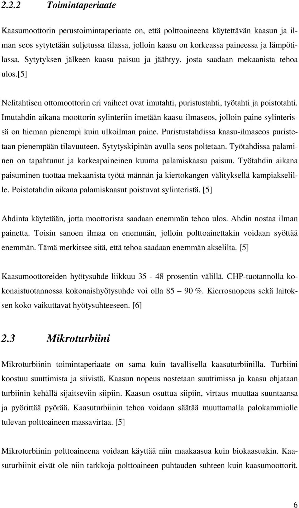 Imutahdin aikana moottorin sylinteriin imetään kaasu-ilmaseos, jolloin paine sylinterissä on hieman pienempi kuin ulkoilman paine. Puristustahdissa kaasu-ilmaseos puristetaan pienempään tilavuuteen.