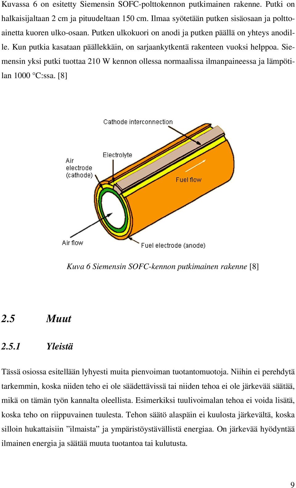 Siemensin yksi putki tuottaa 210 W kennon ollessa normaalissa ilmanpaineessa ja lämpötilan 1000 C:ssa. [8] Kuva 6 Siemensin SOFC-kennon putkimainen rakenne [8] 2.5 