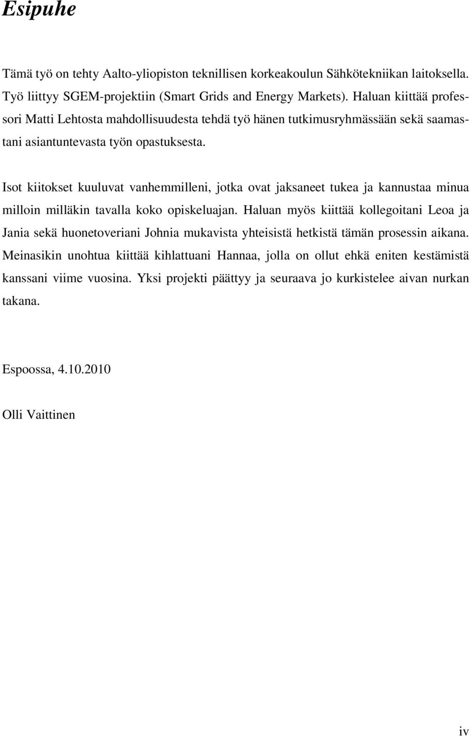 Isot kiitokset kuuluvat vanhemmilleni, jotka ovat jaksaneet tukea ja kannustaa minua milloin milläkin tavalla koko opiskeluajan.