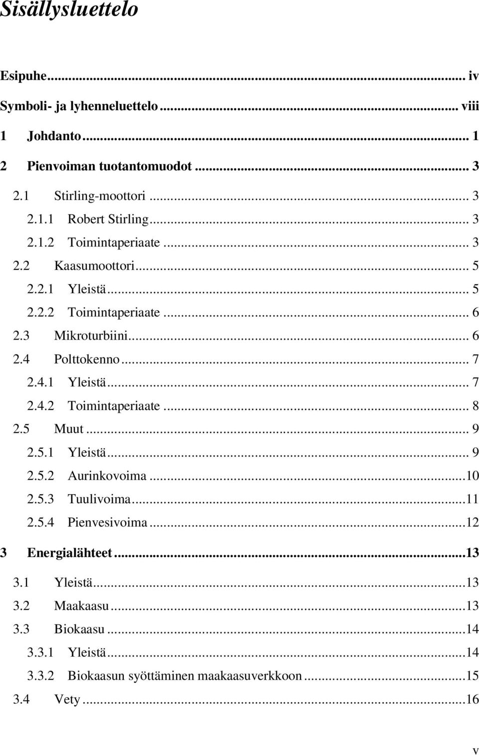 5 Muut... 9 2.5.1 Yleistä... 9 2.5.2 Aurinkovoima...10 2.5.3 Tuulivoima...11 2.5.4 Pienvesivoima...12 3 Energialähteet...13 3.1 Yleistä...13 3.2 Maakaasu.