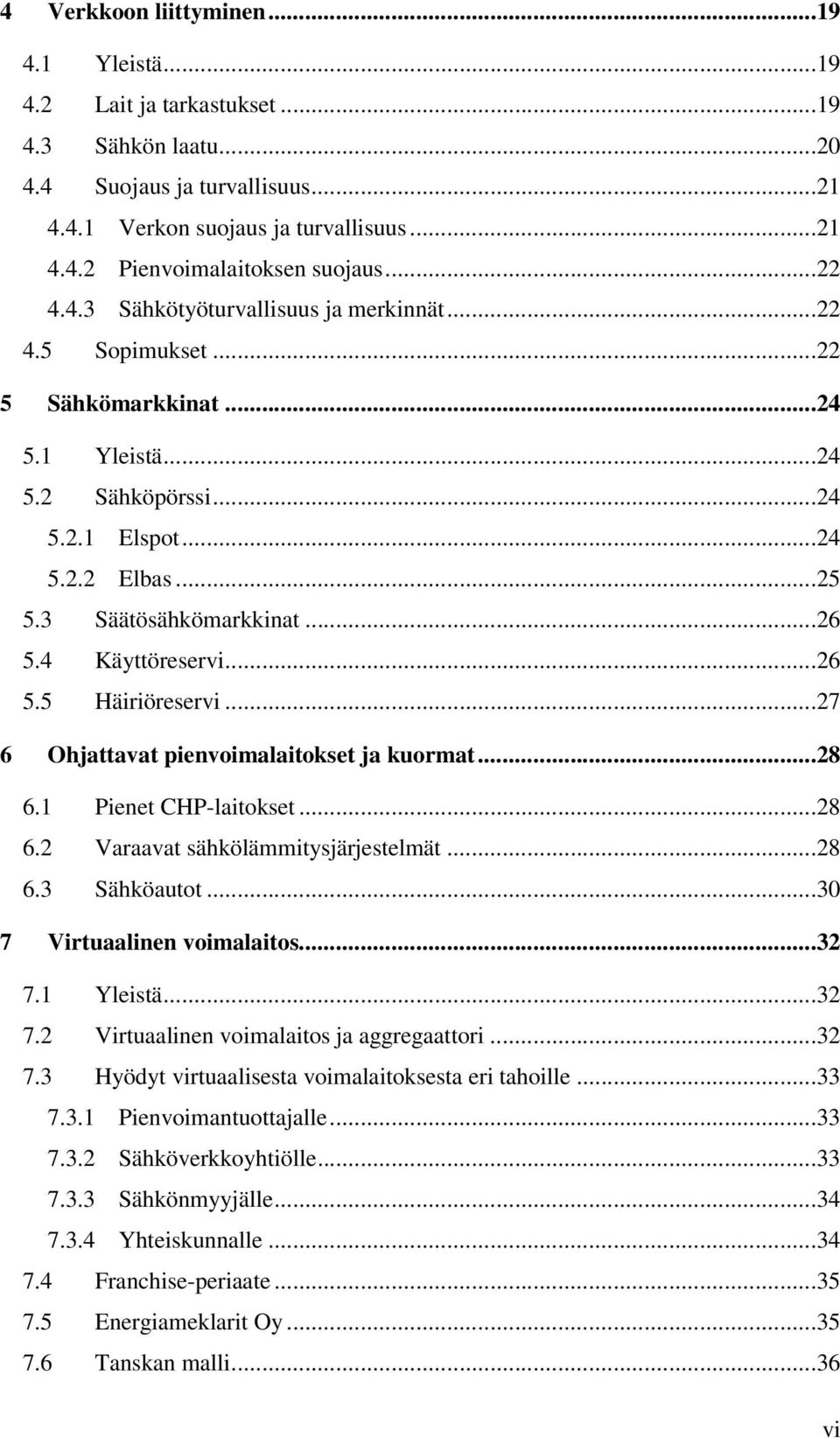 4 Käyttöreservi...26 5.5 Häiriöreservi...27 6 Ohjattavat pienvoimalaitokset ja kuormat...28 6.1 Pienet CHP-laitokset...28 6.2 Varaavat sähkölämmitysjärjestelmät...28 6.3 Sähköautot.