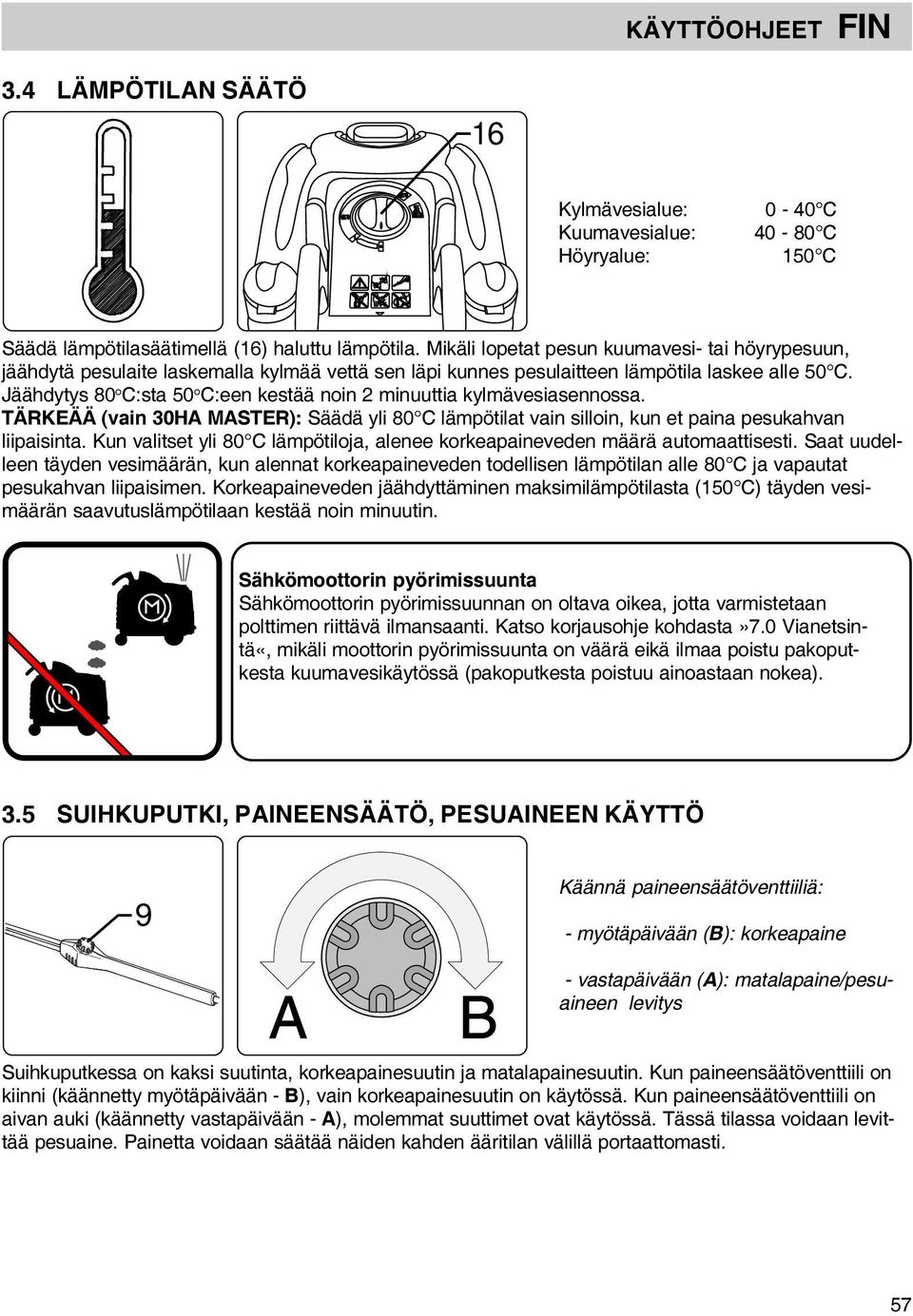 Jäähdytys 80 o C:sta 50 o C:een kestää noin 2 minuuttia kylmävesiasennossa. TÄRKEÄÄ (vain 30HA MASTER): Säädä yli 80 C lämpötilat vain silloin, kun et paina pesukahvan liipaisinta.