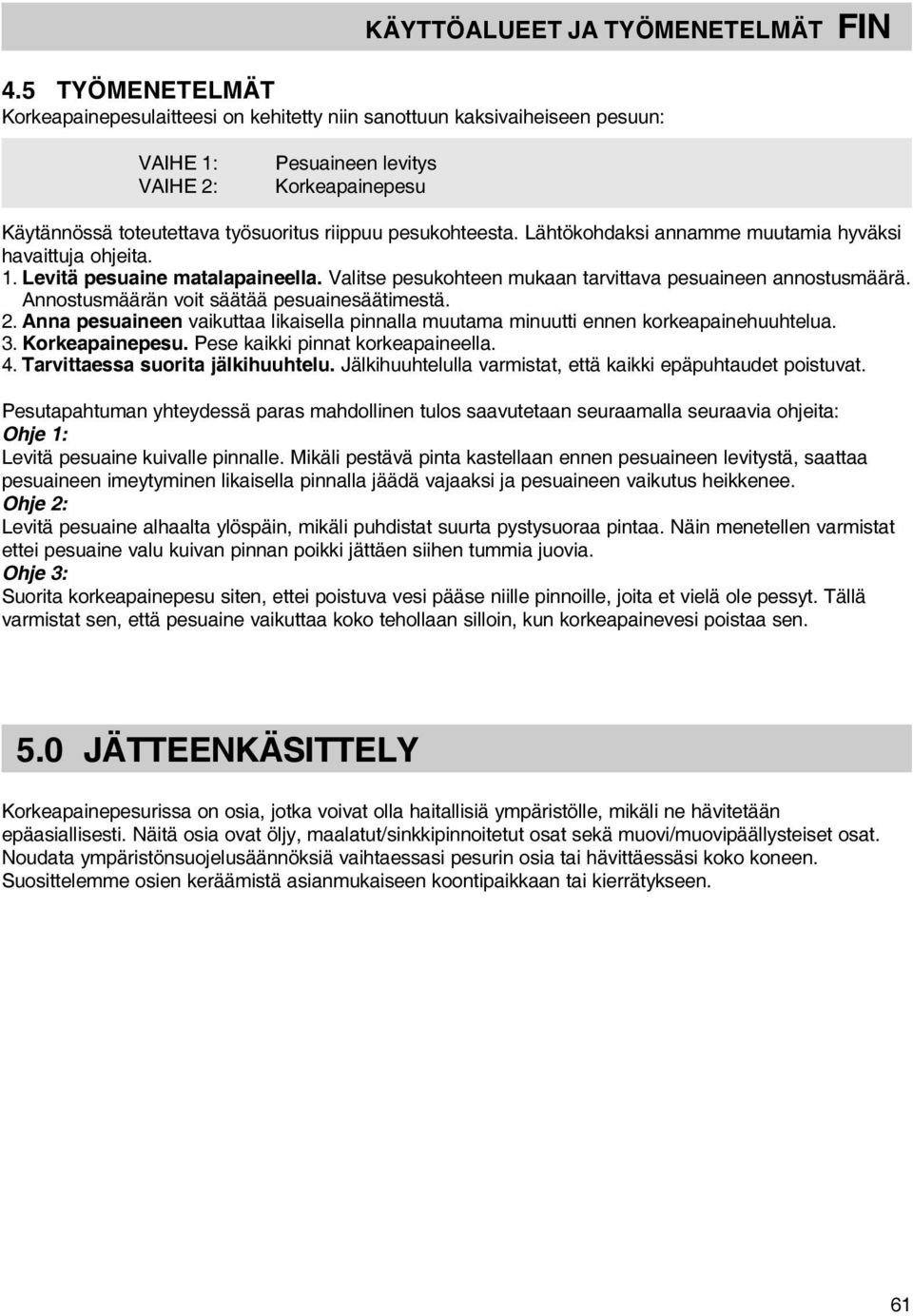 pesukohteesta. Lähtökohdaksi annamme muutamia hyväksi havaittuja ohjeita. 1. Levitä pesuaine matalapaineella. Valitse pesukohteen mukaan tarvittava pesuaineen annostusmäärä.