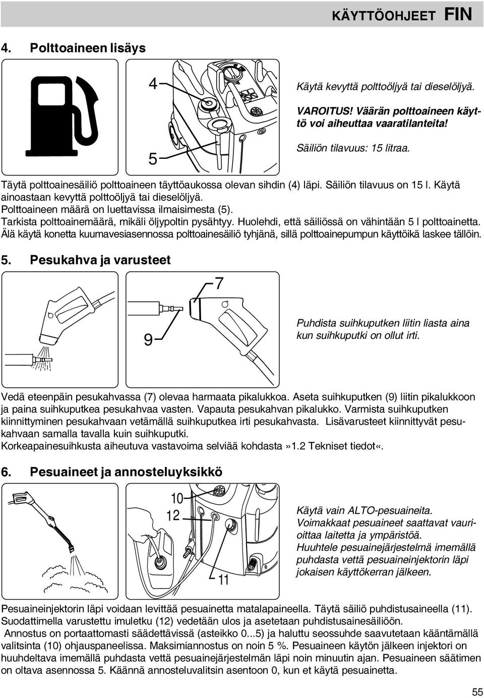 Polttoaineen määrä on luettavissa ilmaisimesta (5). Tarkista polttoainemäärä, mikäli öljypoltin pysähtyy. Huolehdi, että säiliössä on vähintään 5 l polttoainetta.