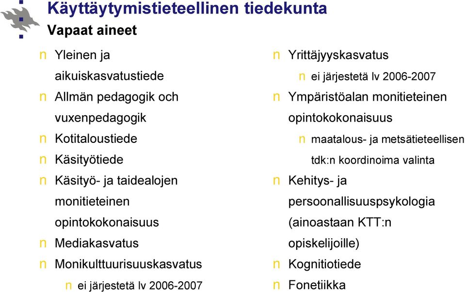 järjestetä lv 2006-2007 Yrittäjyyskasvatus ei järjestetä lv 2006-2007 Ympäristöalan monitieteinen opintokokonaisuus maatalous-