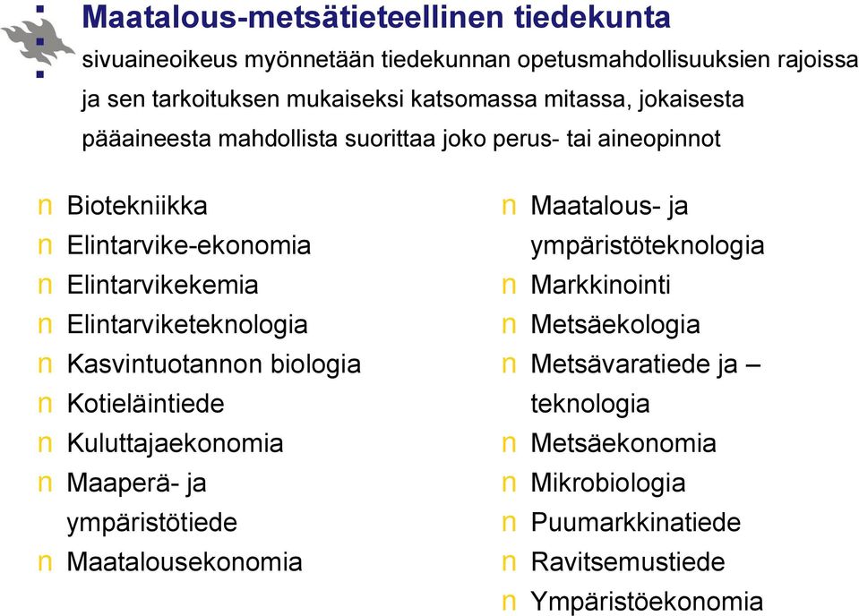 Elintarviketeknologia Kasvintuotannon biologia Kotieläintiede Kuluttajaekonomia Maaperä- ja ympäristötiede Maatalousekonomia Maatalous- ja