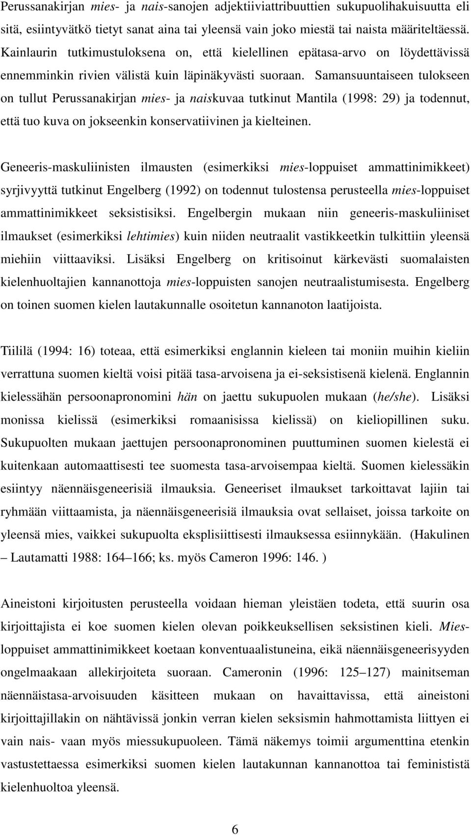 Samansuuntaiseen tulokseen on tullut Perussanakirjan mies- ja naiskuvaa tutkinut Mantila (1998: 29) ja todennut, että tuo kuva on jokseenkin konservatiivinen ja kielteinen.