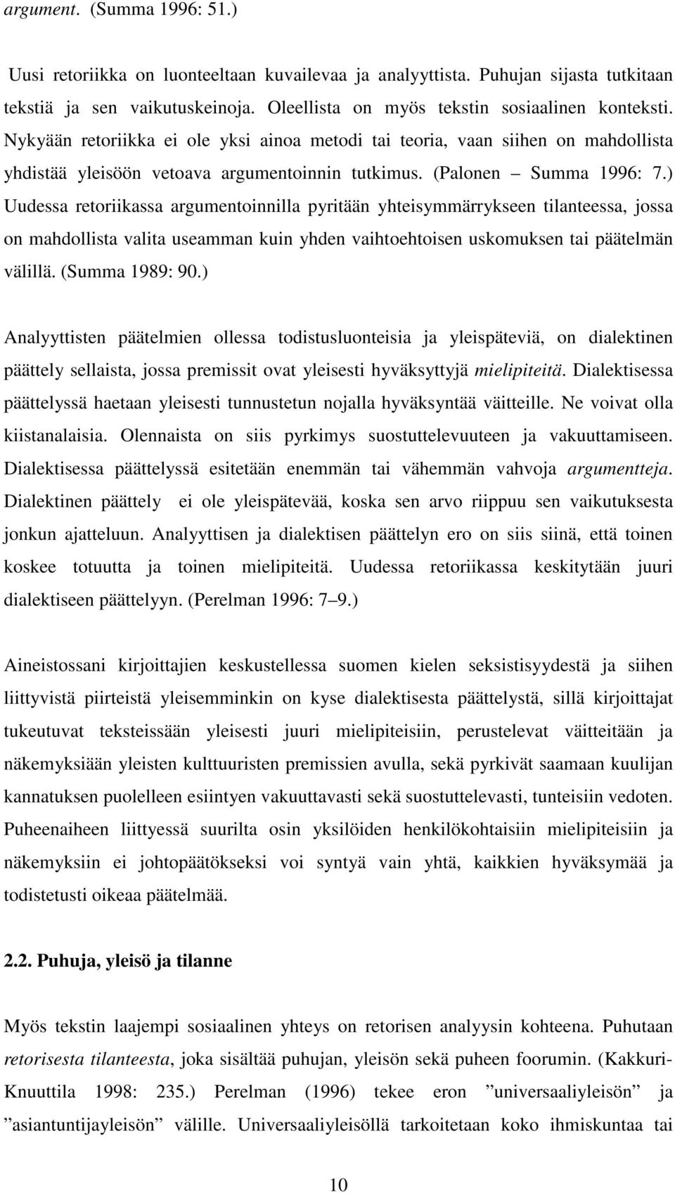 ) Uudessa retoriikassa argumentoinnilla pyritään yhteisymmärrykseen tilanteessa, jossa on mahdollista valita useamman kuin yhden vaihtoehtoisen uskomuksen tai päätelmän välillä. (Summa 1989: 90.