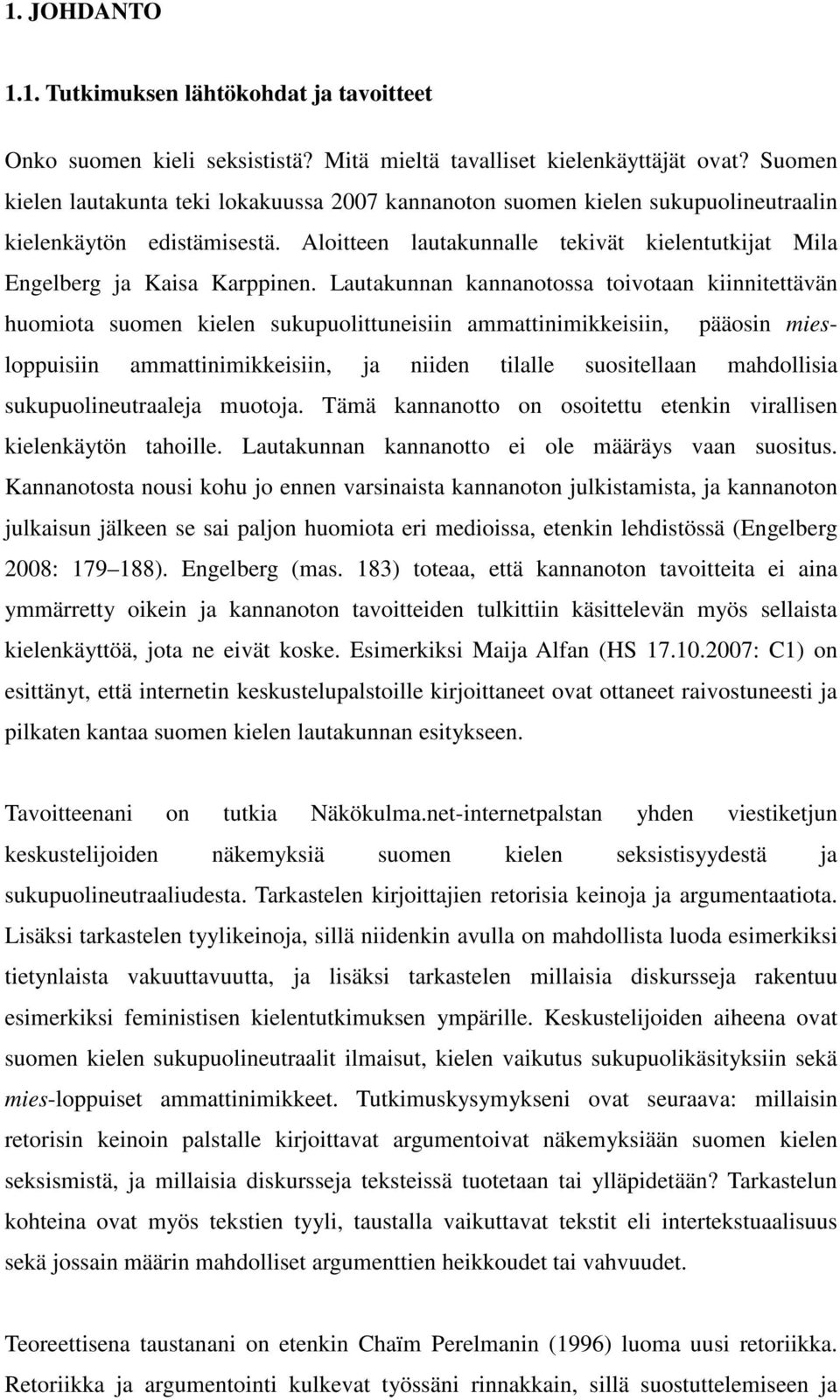 Lautakunnan kannanotossa toivotaan kiinnitettävän huomiota suomen kielen sukupuolittuneisiin ammattinimikkeisiin, pääosin miesloppuisiin ammattinimikkeisiin, ja niiden tilalle suositellaan