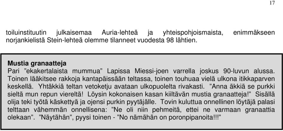 Toinen lääkitsee rakkoja kantapäissään teltassa, toinen touhuaa vielä ulkona itikkaparven keskellä. Yhtäkkiä teltan vetoketju avataan ulkopuolelta rivakasti.